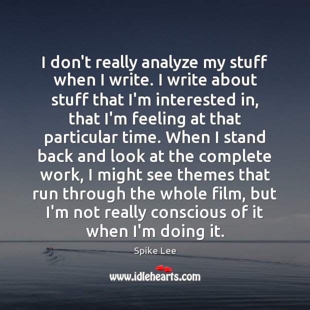 I don’t really analyze my stuff when I write. I write about Spike Lee Picture Quote