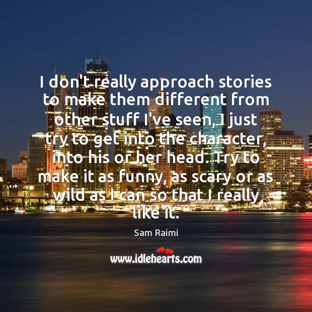 I don’t really approach stories to make them different from other stuff Sam Raimi Picture Quote