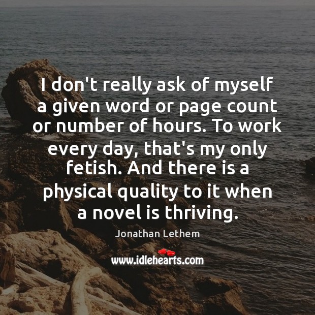 I don’t really ask of myself a given word or page count Jonathan Lethem Picture Quote