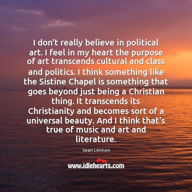 I don’t really believe in political art. I feel in my heart Sean Lennon Picture Quote