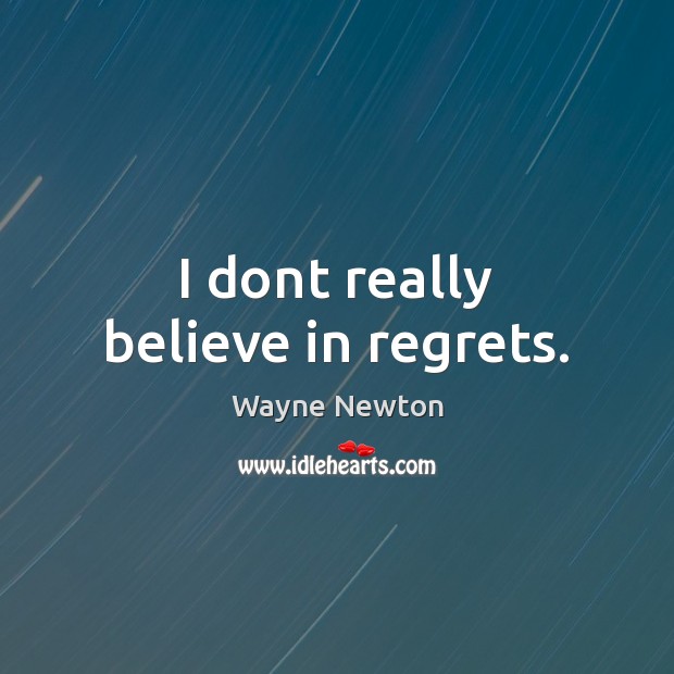 I dont really believe in regrets. Wayne Newton Picture Quote