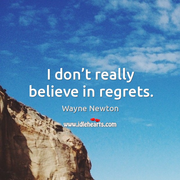 I don’t really believe in regrets. Image