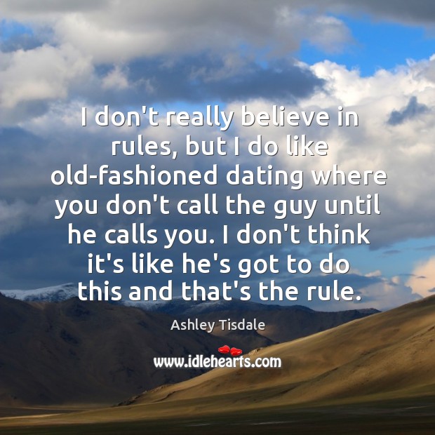 I don’t really believe in rules, but I do like old-fashioned dating Ashley Tisdale Picture Quote