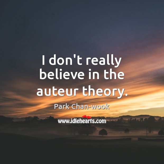 I don’t really believe in the auteur theory. Park Chan-wook Picture Quote