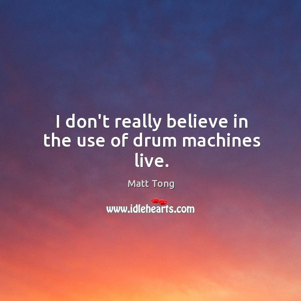 I don’t really believe in the use of drum machines live. Matt Tong Picture Quote
