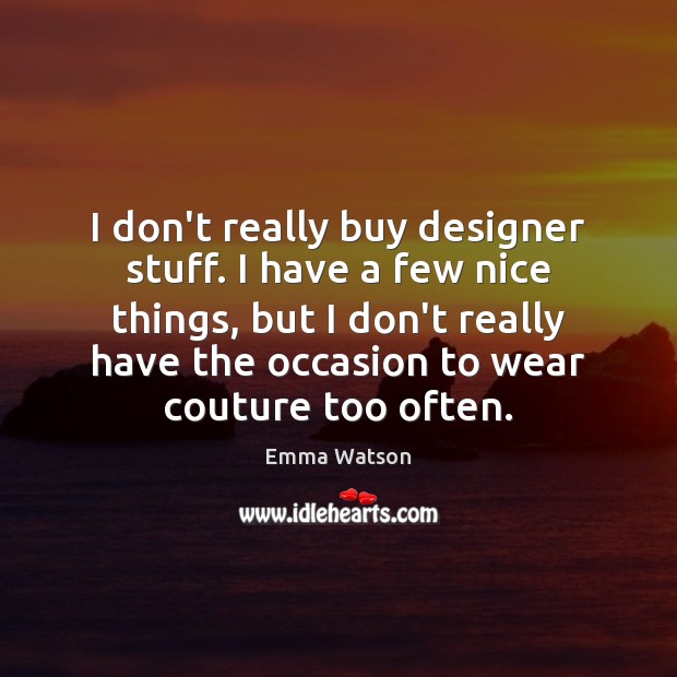 I don’t really buy designer stuff. I have a few nice things, Emma Watson Picture Quote
