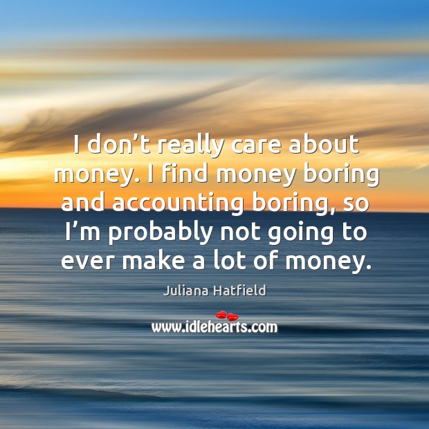 I don’t really care about money. Juliana Hatfield Picture Quote