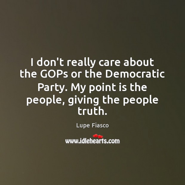 I don’t really care about the GOPs or the Democratic Party. My Lupe Fiasco Picture Quote