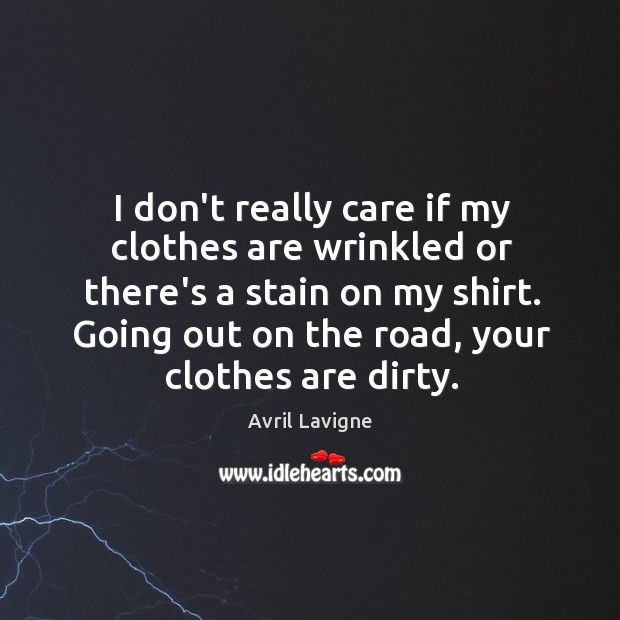 I don’t really care if my clothes are wrinkled or there’s a Avril Lavigne Picture Quote