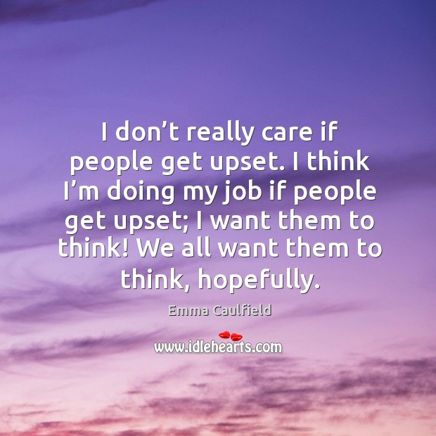 I don’t really care if people get upset. I think I’m doing my job if people get upset Emma Caulfield Picture Quote