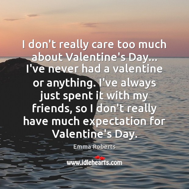 I don’t really care too much about Valentine’s Day… I’ve never had Emma Roberts Picture Quote