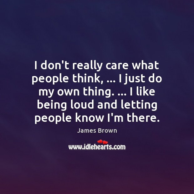 I don’t really care what people think, … I just do my own Image