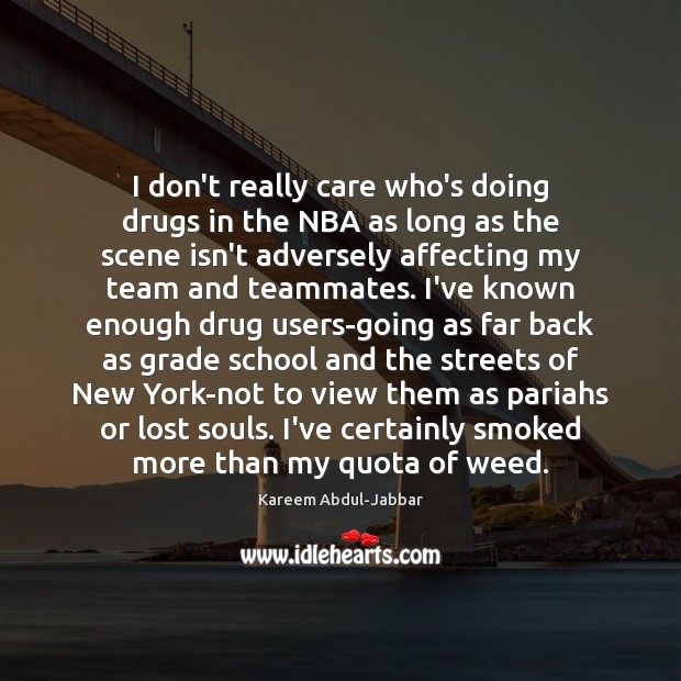 I don’t really care who’s doing drugs in the NBA as long Kareem Abdul-Jabbar Picture Quote