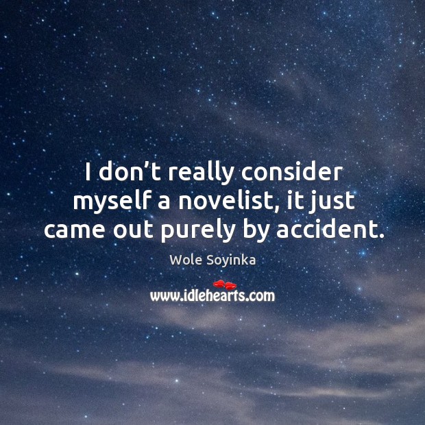 I don’t really consider myself a novelist, it just came out purely by accident. Image