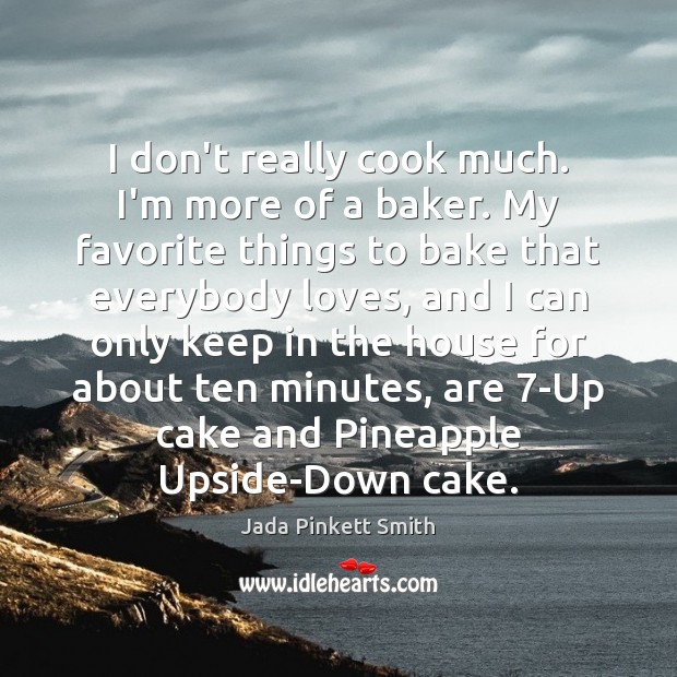 I don’t really cook much. I’m more of a baker. My favorite Jada Pinkett Smith Picture Quote