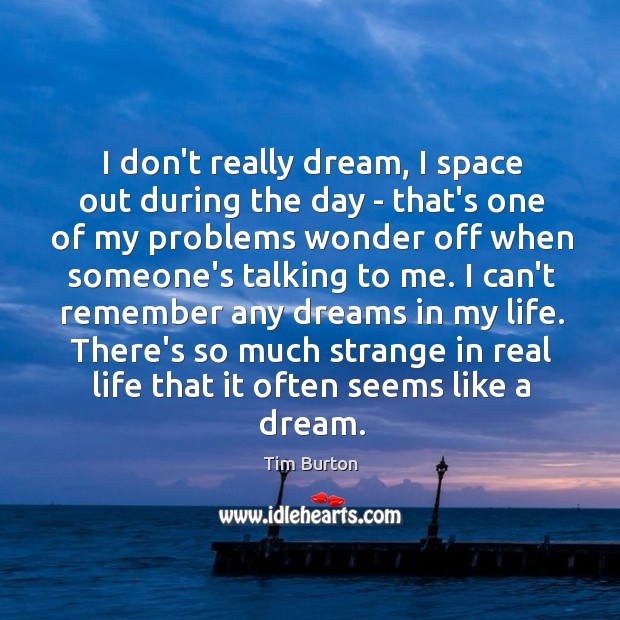 I don’t really dream, I space out during the day – that’s Image