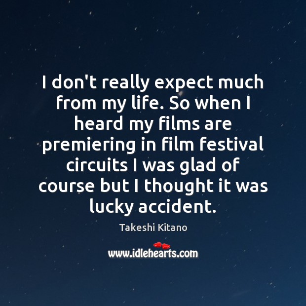 I don’t really expect much from my life. So when I heard Takeshi Kitano Picture Quote