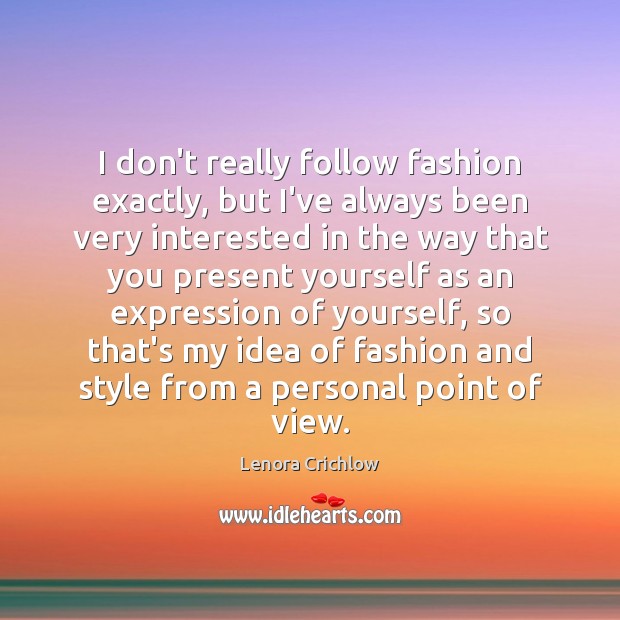 I don’t really follow fashion exactly, but I’ve always been very interested Lenora Crichlow Picture Quote