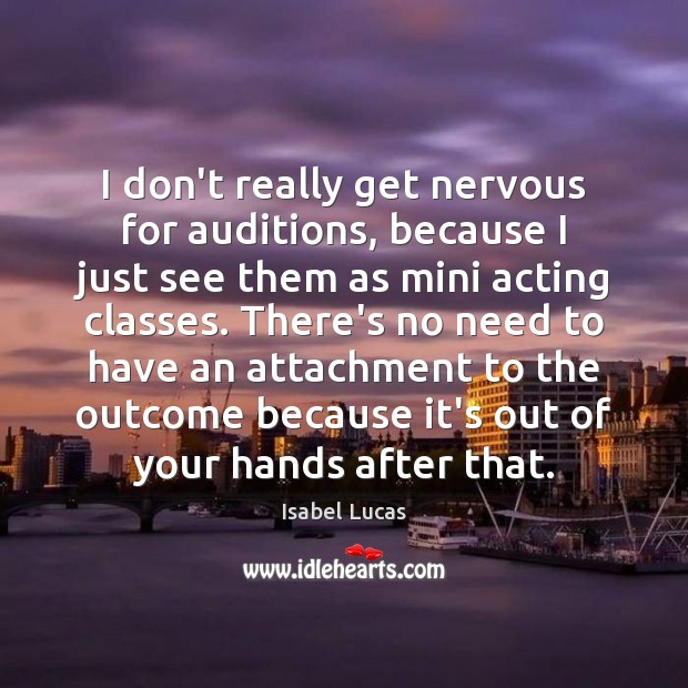 I don’t really get nervous for auditions, because I just see them Isabel Lucas Picture Quote