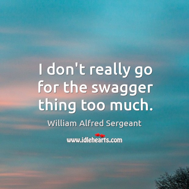 I don’t really go for the swagger thing too much. Image