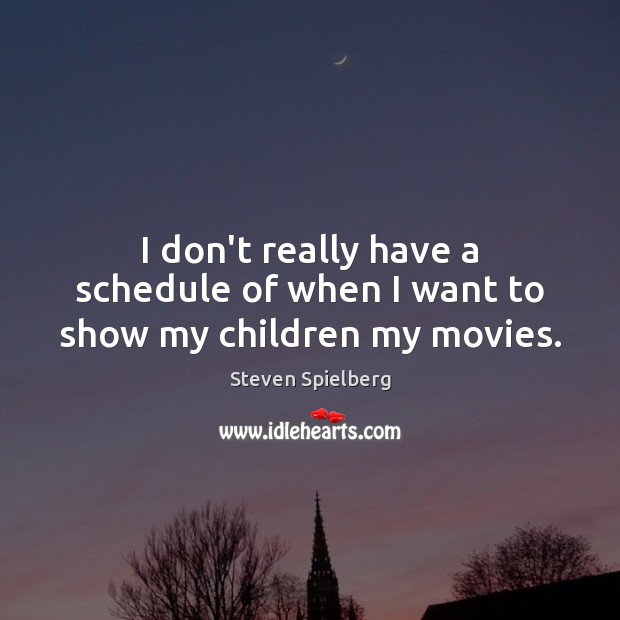 I don’t really have a schedule of when I want to show my children my movies. Image