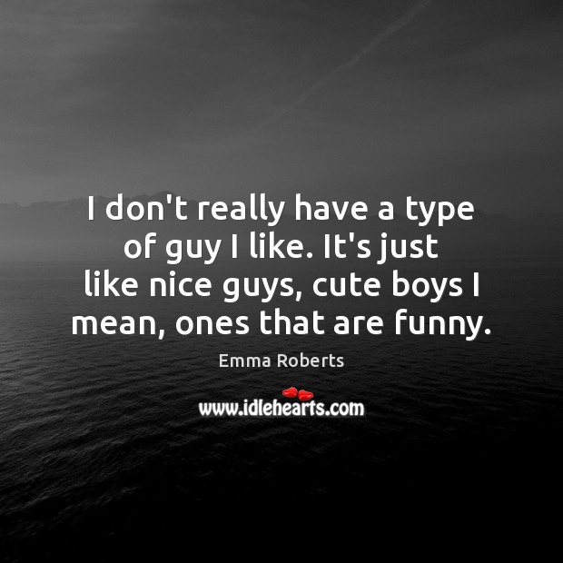 I don’t really have a type of guy I like. It’s just Emma Roberts Picture Quote