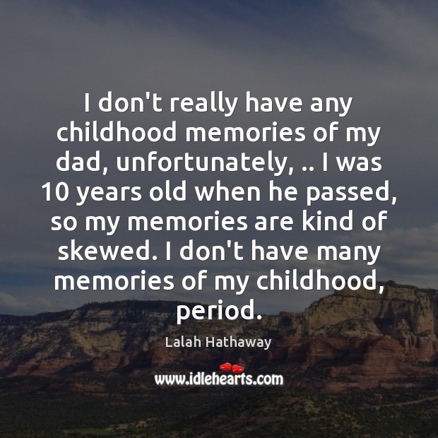 I don’t really have any childhood memories of my dad, unfortunately, .. I Lalah Hathaway Picture Quote