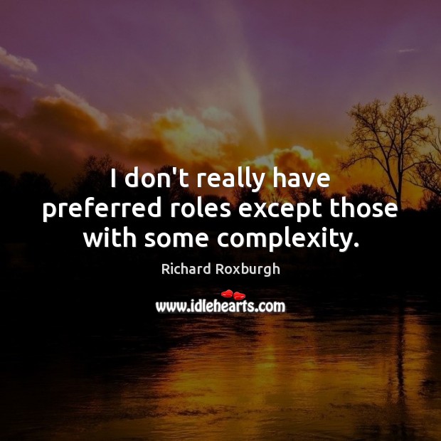 I don’t really have preferred roles except those with some complexity. Image
