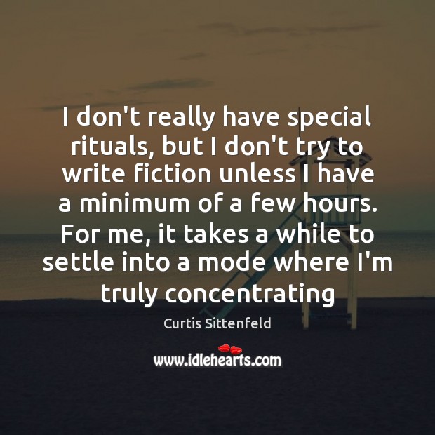 I don’t really have special rituals, but I don’t try to write Curtis Sittenfeld Picture Quote