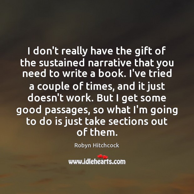 I don’t really have the gift of the sustained narrative that you Robyn Hitchcock Picture Quote