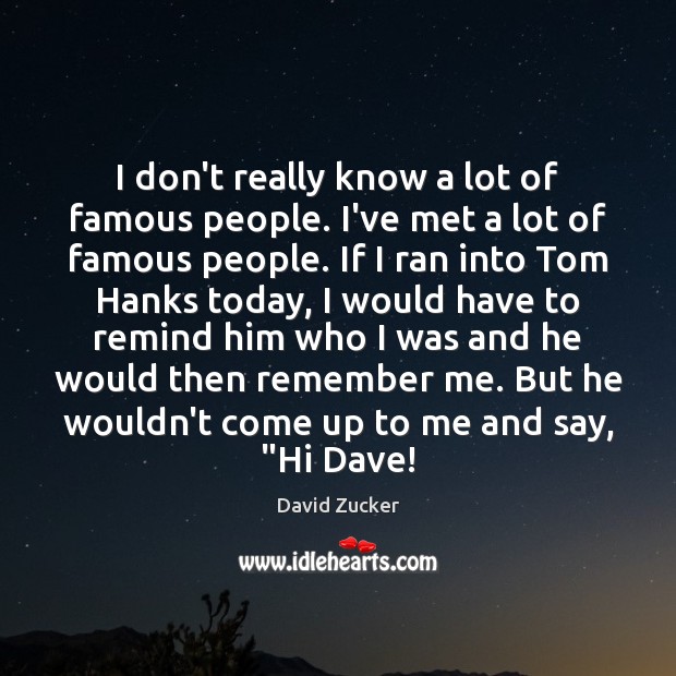 I don’t really know a lot of famous people. I’ve met a David Zucker Picture Quote