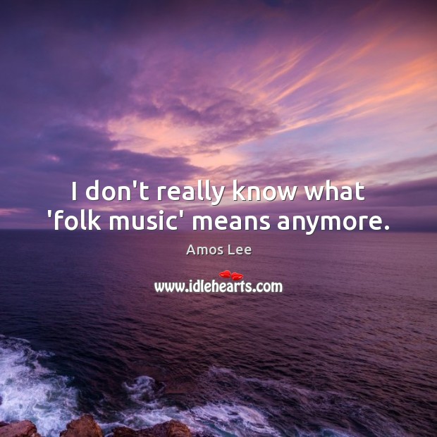 I don’t really know what ‘folk music’ means anymore. Image
