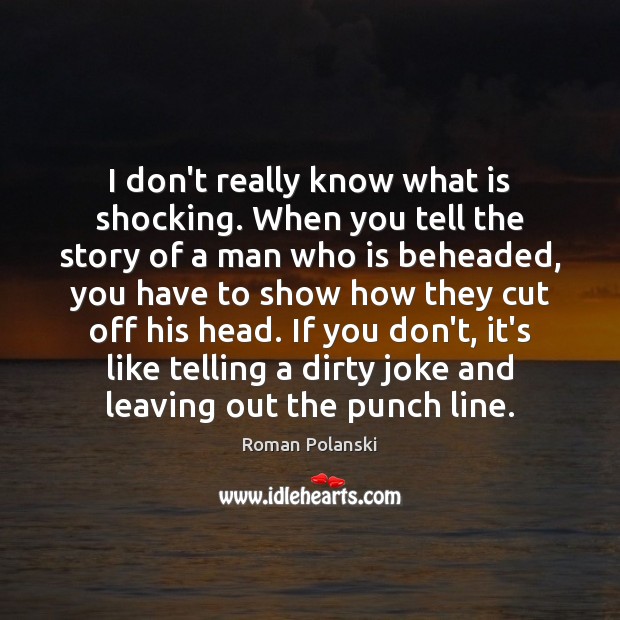 I don’t really know what is shocking. When you tell the story Roman Polanski Picture Quote