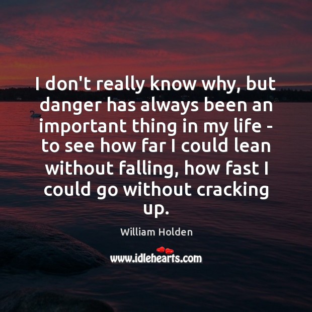 I don’t really know why, but danger has always been an important William Holden Picture Quote