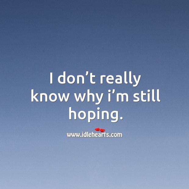 I don’t really know why I’m still hoping. Image