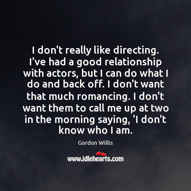 I don’t really like directing. I’ve had a good relationship with actors, Gordon Willis Picture Quote