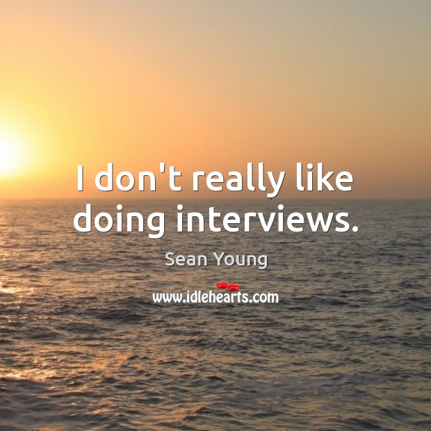 I don’t really like doing interviews. Sean Young Picture Quote