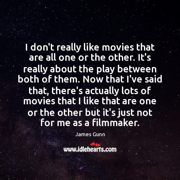 I don’t really like movies that are all one or the other. James Gunn Picture Quote
