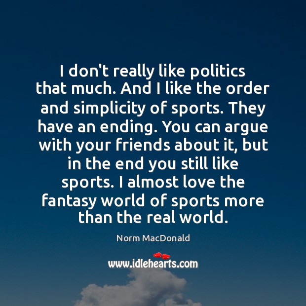 I don’t really like politics that much. And I like the order Norm MacDonald Picture Quote