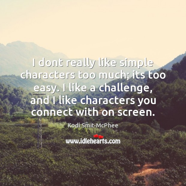 I dont really like simple characters too much; its too easy. I Kodi Smit-McPhee Picture Quote