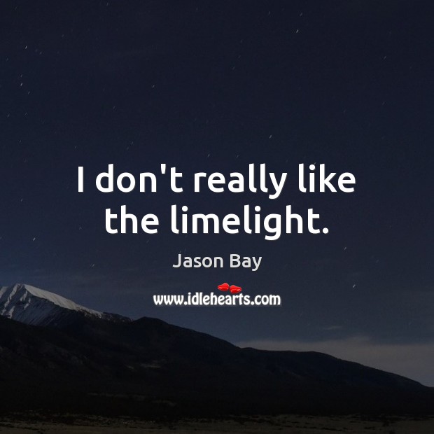 I don’t really like the limelight. Jason Bay Picture Quote