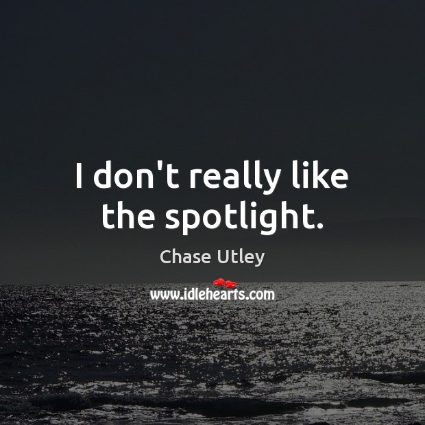 I don’t really like the spotlight. Chase Utley Picture Quote