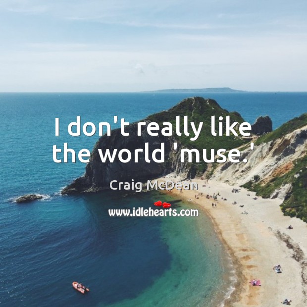 I don’t really like the world ‘muse.’ Craig McDean Picture Quote