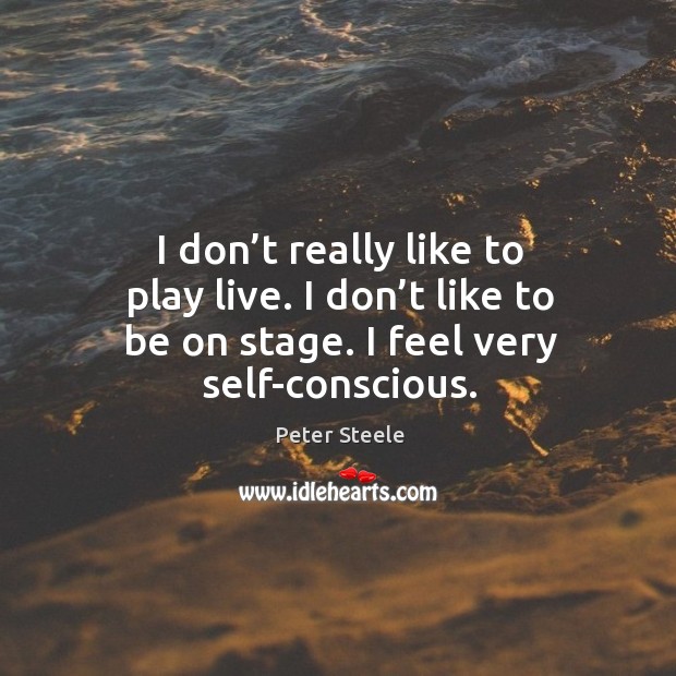 I don’t really like to play live. I don’t like to be on stage. I feel very self-conscious. Image