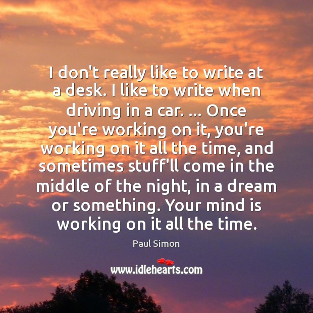 I don’t really like to write at a desk. I like to Driving Quotes Image