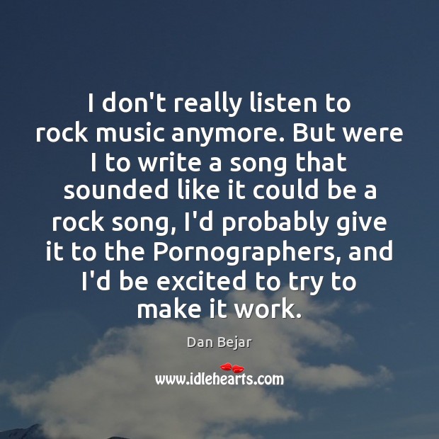 I don’t really listen to rock music anymore. But were I to Dan Bejar Picture Quote