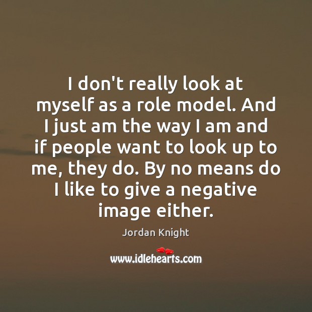 I don’t really look at myself as a role model. And I Jordan Knight Picture Quote