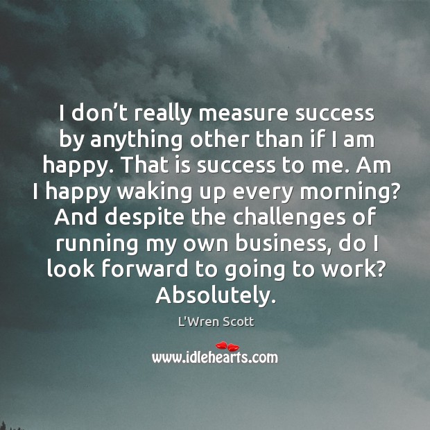 I don’t really measure success by anything other than if I L’Wren Scott Picture Quote
