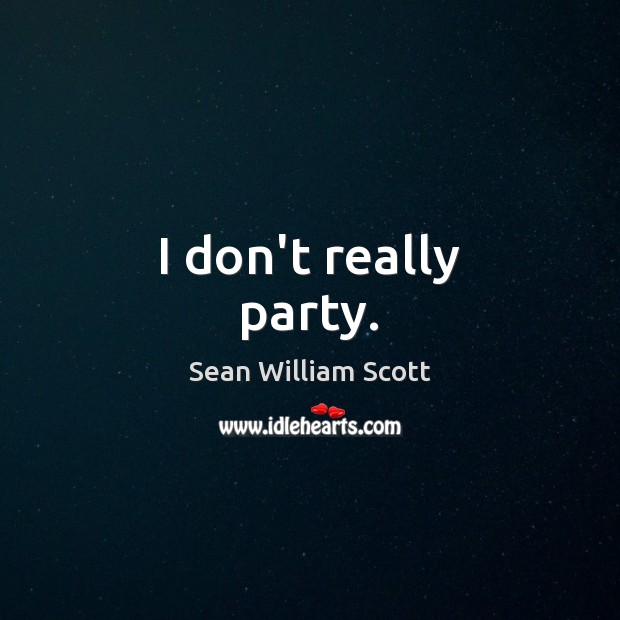 I don’t really party. Sean William Scott Picture Quote
