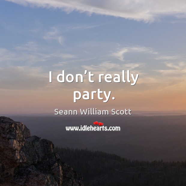 I don’t really party. Seann William Scott Picture Quote
